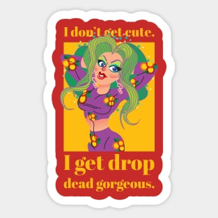 I don't get cute, I get drop dead gorgeous Sticker